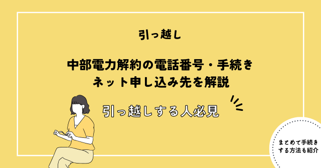 中部電力解約の電話番号・手続き・ネット申し込み先を解説【引っ越しする人必見】