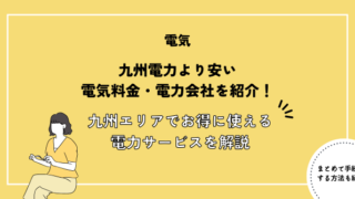 九州電力より安い電気料金・電力会社を紹介！九州エリアでお得に使えるおすすめ電力サービスを徹底解説