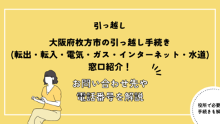 大阪府枚方市の引っ越し手続き(転出届・転入届電気・ガス・インターネット・水道)窓口紹介！お問い合わせ先・電話番号を解説