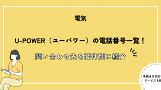 U-POWER（ユーパワー）の電話番号一覧！電気の解約や引っ越し等の問い合わせ先を要件別に紹介