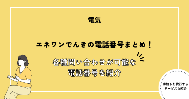 エネワンでんきの電話番号まとめ！解約や引っ越し等各種問い合わせが可能な電話番号を紹介