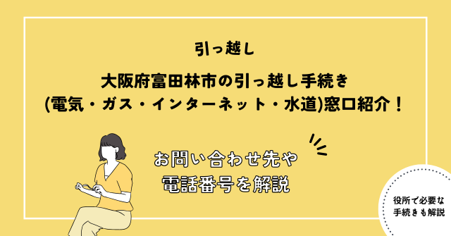 大阪府富田林市の引っ越し手続き(電気・ガス・インターネット・水道)窓口紹介！お問い合わせ先・電話番号を解説