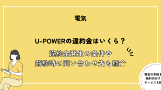 U-POWERの違約金はいくら？違約金発生の条件や解約時の問い合わせ先も紹介