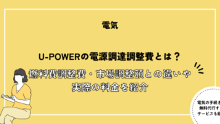 U-POWERの電源調達調整費とは？燃料費調整費・市場調整額との違いや実際の料金を紹介