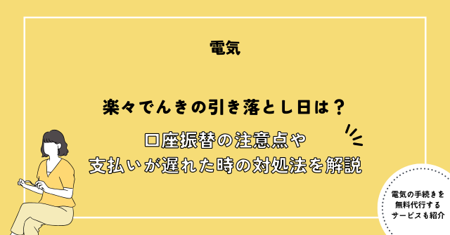 楽々でんきの引き落とし日は？口座振替の注意点や支払いが遅れた時の対処法を解説