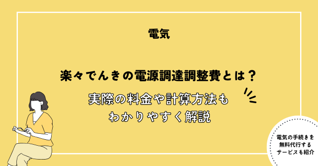 楽々でんきの電源調達調整費とは？実際の料金や計算方法もわかりやすく解説