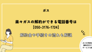 楽々ガスの解約ができる電話番号は【050-3176-1724】解約金や手続きの流れも解説