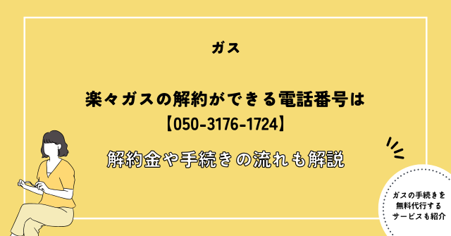 楽々ガスの解約ができる電話番号は【050-3176-1724】解約金や手続きの流れも解説