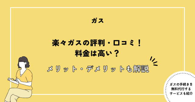 楽々ガスの評判・口コミ！料金は高い？メリット・デメリットも解説