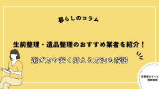 生前整理・遺品整理のおすすめ業者を紹介！選び方や安く抑える方法も解説