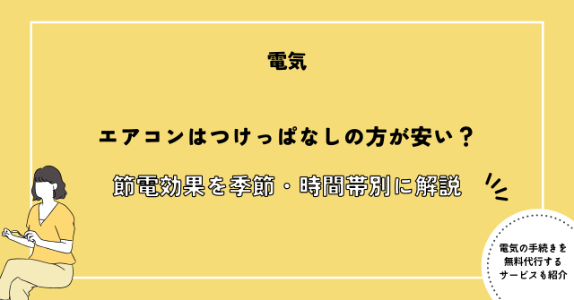 エアコンはつけっぱなしの方が安い？節電効果を季節・時間帯別に解説 