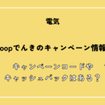 【2026年最新】Looopでんきのキャンペーン情報！キャンペーンコードやキャッシュバックはある？
