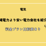 【2026年最新】沖縄電力より安い電力会社は？年間いくら安くなるか徹底比較