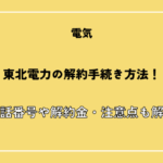 東北電力の解約手続き方法！電話番号や解約金・注意点も解説