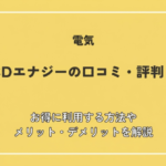 CDエナジーの口コミ・評判は悪い？急に高くなったって本当？お得に利用する方法やメリット・デメリットを解説