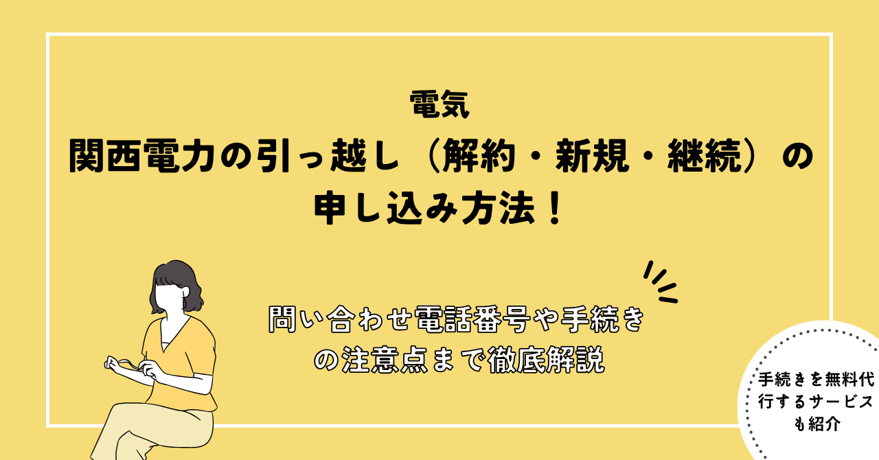 関西電力の引っ越し（解約・新規・継続）の申し込み方法！問い合わせ電話番号や手続きの注意点まで徹底解説
