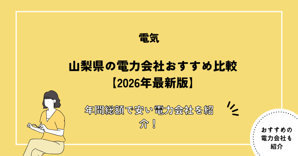 山梨県の電力会社おすすめ比較【2026年最新版】年間総額で安い電力会社を紹介！