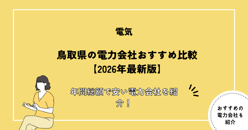 鳥取県の電力会社おすすめ比較【2026年最新版】年間総額で安い電力会社を紹介！