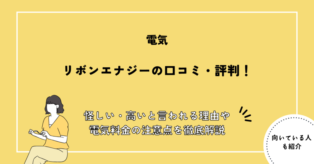 リボンエナジーの口コミ・評判！怪しい・高いと言われる理由や電気料金の注意点を徹底解説
