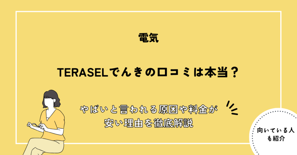 TERASELでんきの口コミは本当？やばいと言われる原因や料金が安い理由を徹底解説
