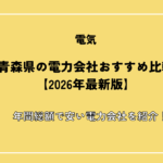 青森県の電力会社おすすめ比較【2026年最新版】年間総額で安い電力会社を紹介！
