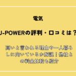 U-POWERの評判・口コミは？高いと言われる理由や一人暮らしに向いているか解説！他社との料金比較も紹介