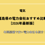 福島県の電力会社おすすめ比較【2026年最新版】年間総額で安い電力会社を紹介！