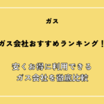 ガス会社おすすめランキング！料金が安いガス会社のプランや特典を徹底比較