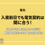 入居前日でも電気契約は間に合う！当日までに間に合わせる方法や最短即日契約できる電力会社を紹介