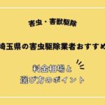 埼玉県の害虫駆除業者おすすめ8選！選び方や失敗しないポイントを解説！