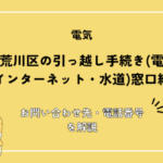 東京都荒川区の引っ越し手続き(電気・ガス・インターネット・水道)窓口紹介！お問い合わせ先・電話番号を解説