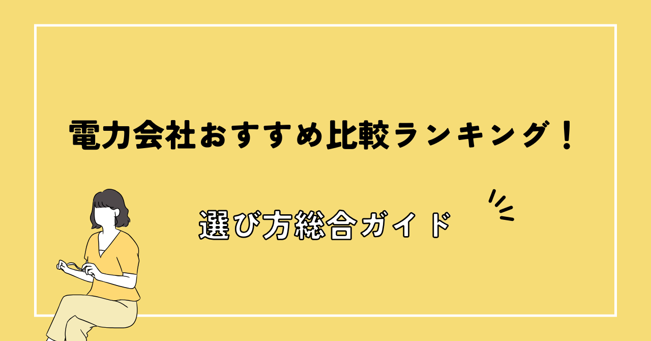 電力会社おすすめ比較ランキング！選び方総合ガイド